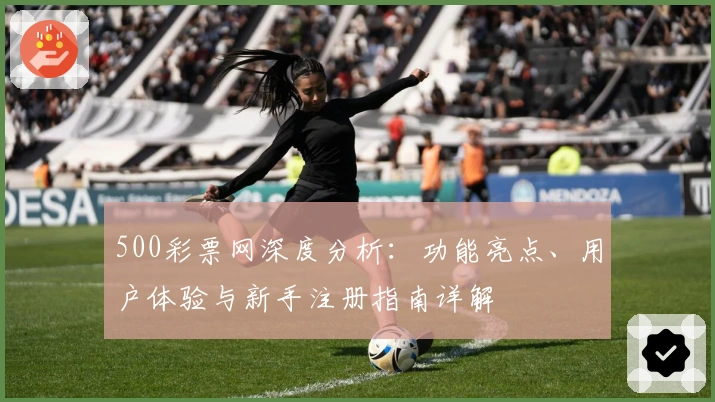 500彩票网深度分析：功能亮点、用户体验与新手注册指南详解