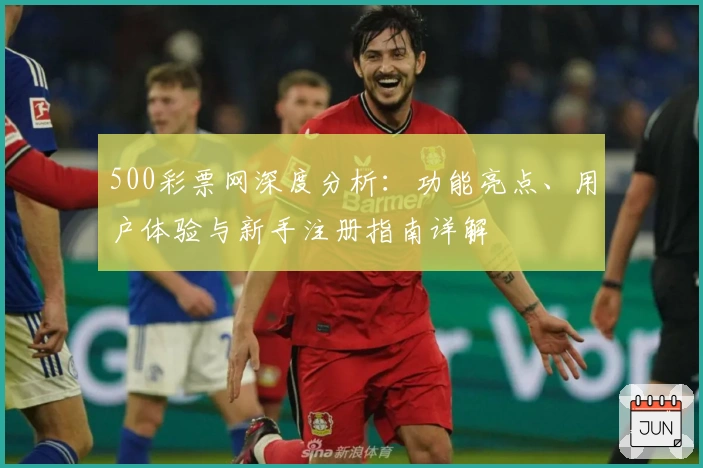 500彩票网深度分析：功能亮点、用户体验与新手注册指南详解